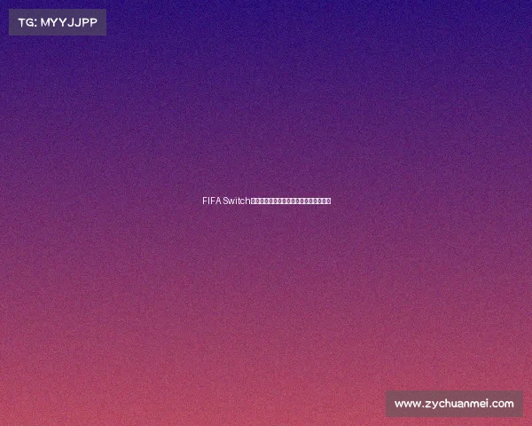 FIFA Switch是否包含世界杯模式全面解析及玩家体验 FIFA Switch是否包含世界杯模式全面解析及玩家体验